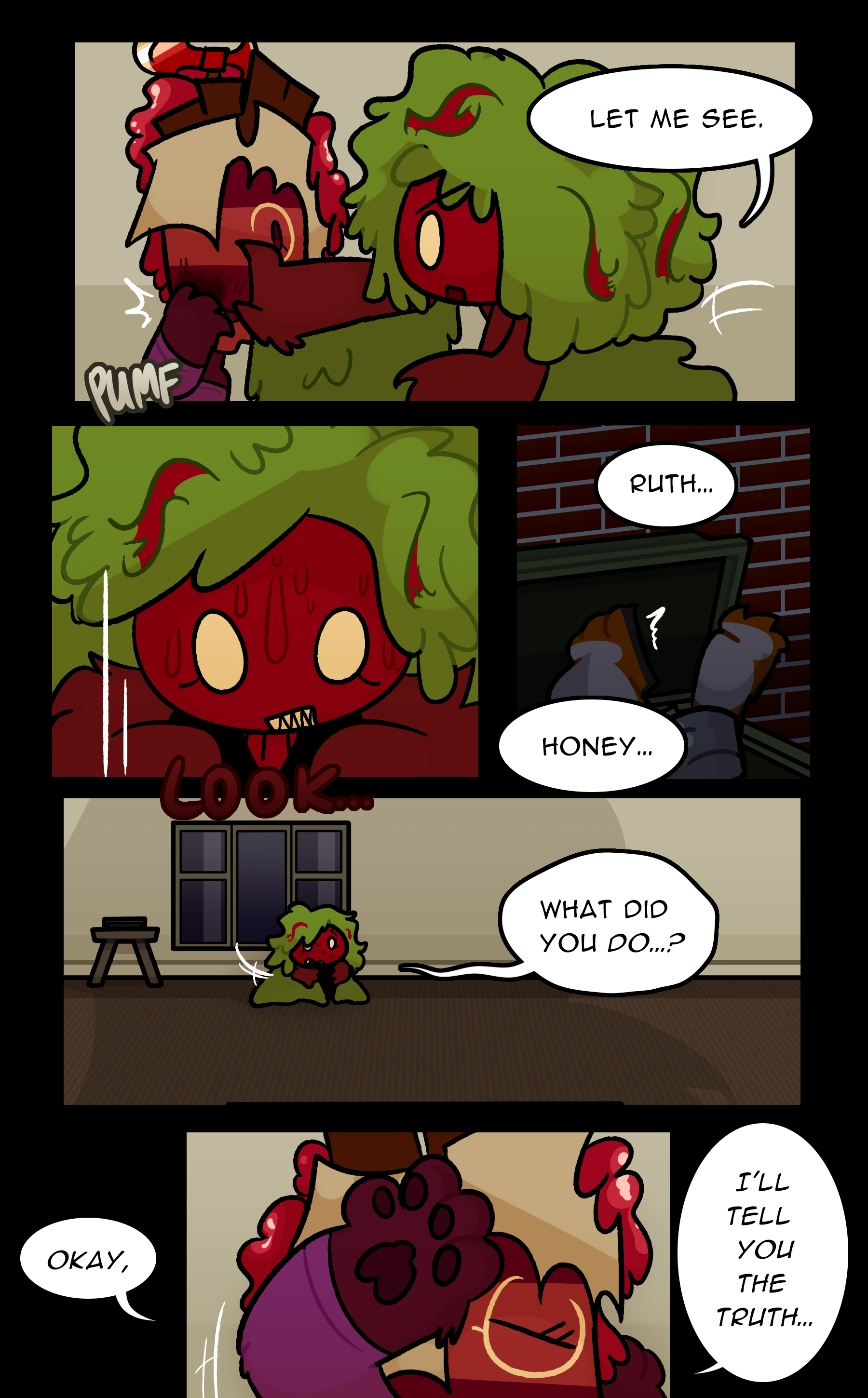 NOELLE: Let me see. (PUMF) (LOOK...) NOELLE: Ruth... honey... what did you do...? RUTH: Okay, I'll tell you the truth...