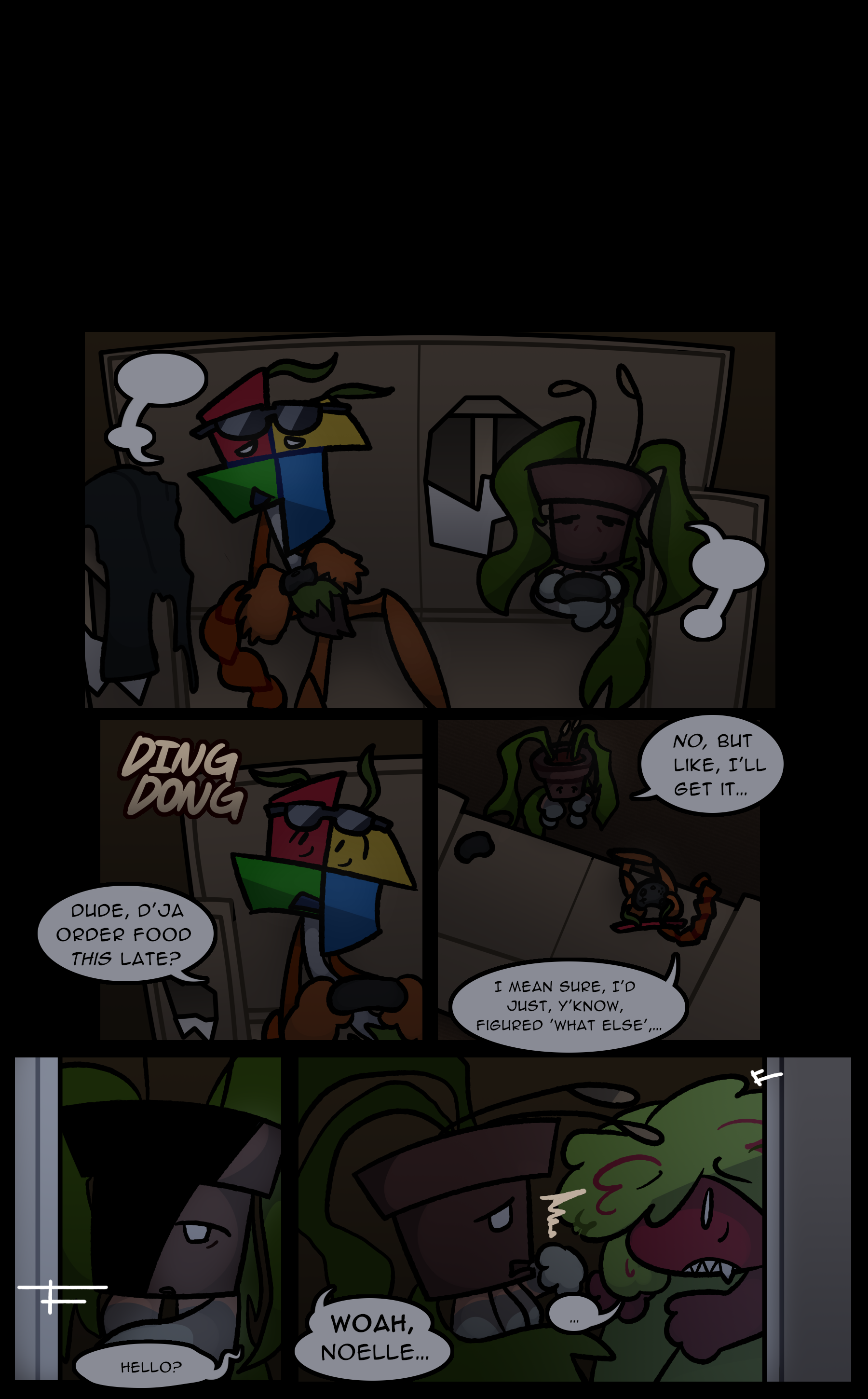 (DING DONG) LOWE: Dude, did you order food this late? REED: No, but like, I'll get it. LOWE: I mean, sure, just figured, y'know, 'what else'... REED: Hello? Woah, Noelle...