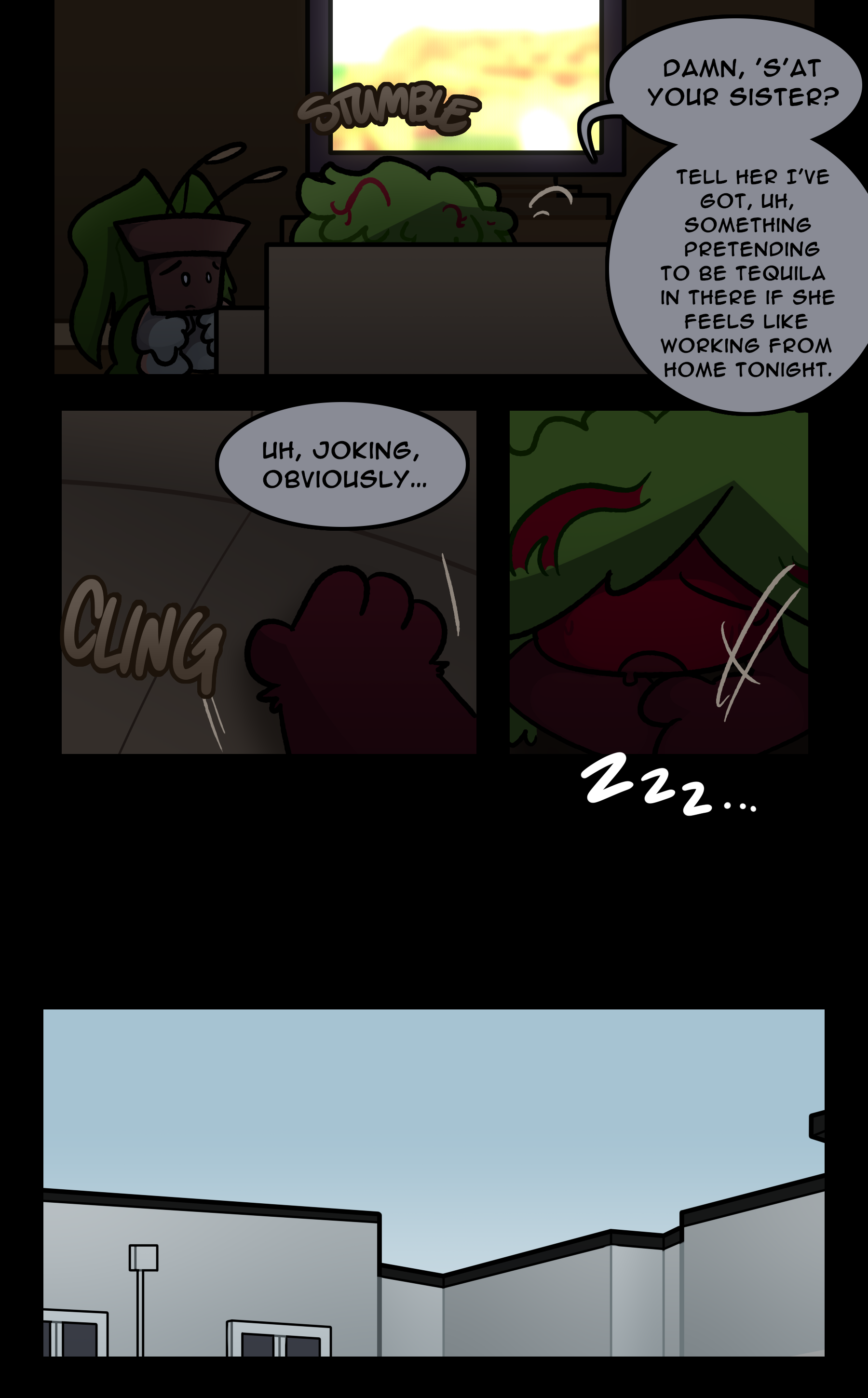 (STUMBLE) LOWE: Damn, is that your sister? Tell her I've got, uh, something pretending to be tequila in there if she wants to work from home tonight. Uh, joking, obviously... (CLING) (ZZZ...)